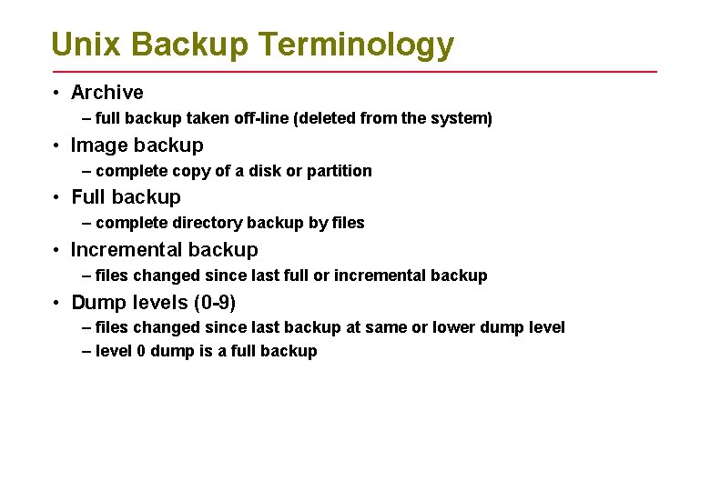 Unix Backup Terminology • Archive – full backup taken off-line (deleted from the system)