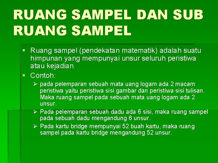 RUANG SAMPEL DAN SUB RUANG SAMPEL § Ruang sampel (pendekatan matematik) adalah suatu himpunan RUANG SAMPEL DAN SUB RUANG SAMPEL § Ruang sampel (pendekatan matematik) adalah suatu himpunan