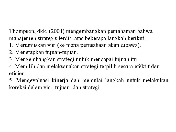 Thompson, dkk. (2004) mengembangkan pemahaman bahwa manajemen strategis terdiri atas beberapa langkah berikut: 1.