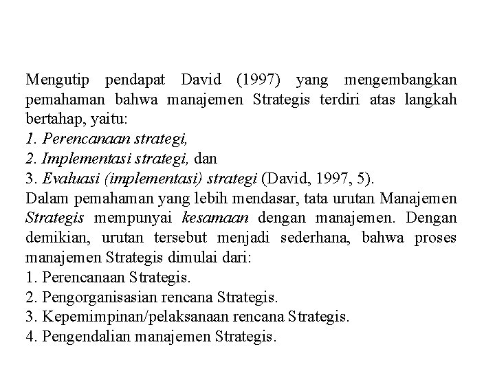 Mengutip pendapat David (1997) yang mengembangkan pemahaman bahwa manajemen Strategis terdiri atas langkah bertahap,