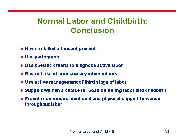 Normal Labor and Childbirth: Conclusion l Have a skilled attendant present l Use partograph