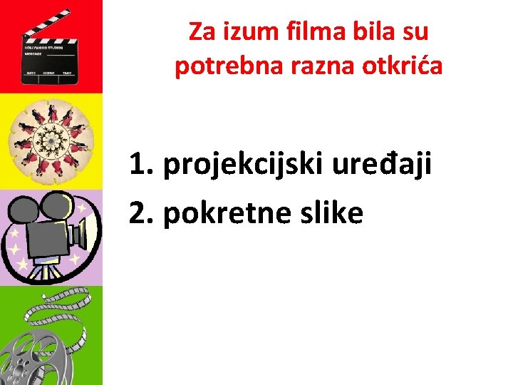 Za izum filma bila su potrebna razna otkrića 1. projekcijski uređaji 2. pokretne slike