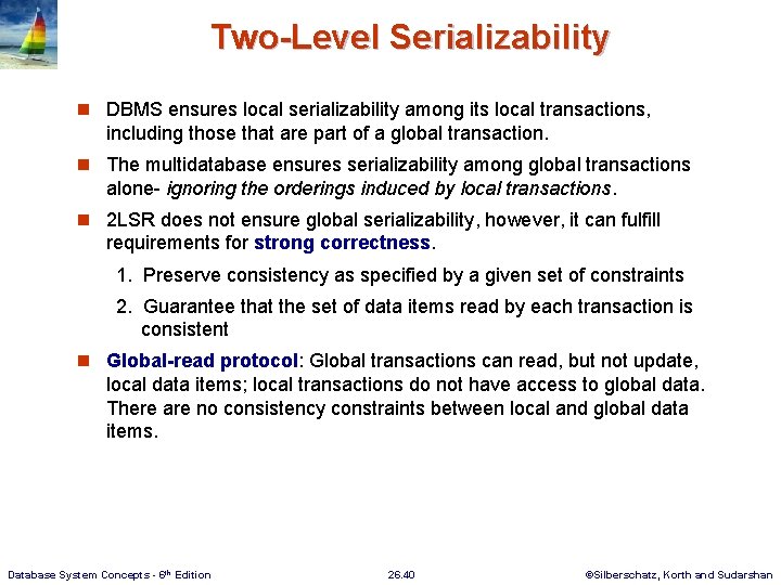 Two-Level Serializability n DBMS ensures local serializability among its local transactions, including those that