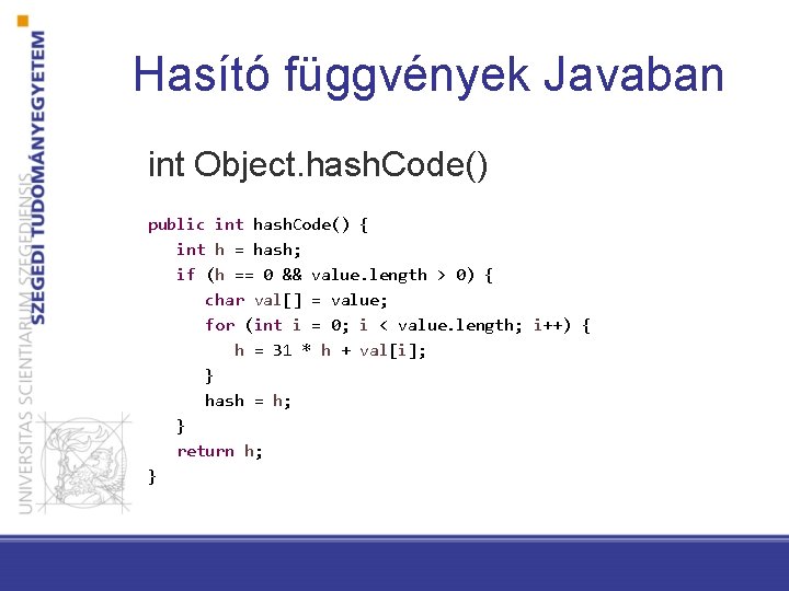 Hasító függvények Javaban int Object. hash. Code() public int hash. Code() { int h