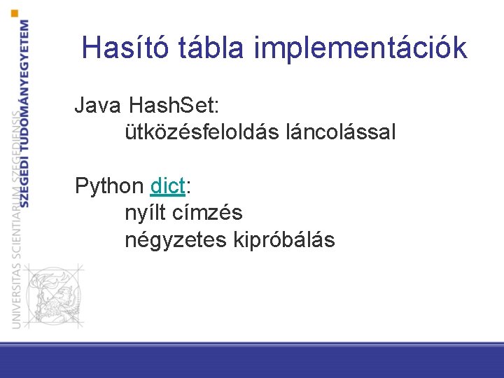 Hasító tábla implementációk Java Hash. Set: ütközésfeloldás láncolással Python dict: nyílt címzés négyzetes kipróbálás