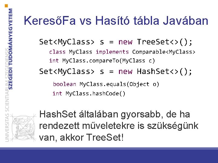 KeresőFa vs Hasító tábla Javában Set<My. Class> s = new Tree. Set<>(); class My.