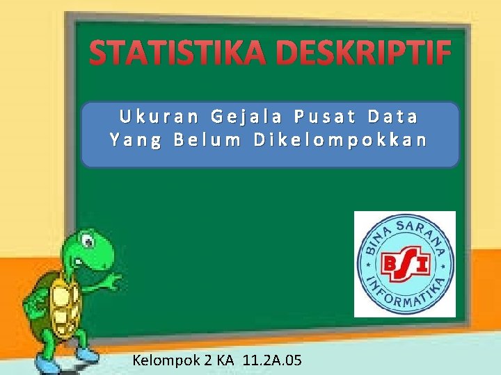 STATISTIKA DESKRIPTIF Ukuran Gejala Pusat Data Yang Belum Dikelompokkan Kelompok 2 KA 11. 2