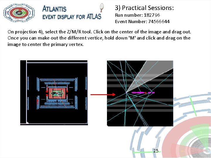 3) Practical Sessions: Run number: 182796 Event Number: 74566644 On projection 4), select the