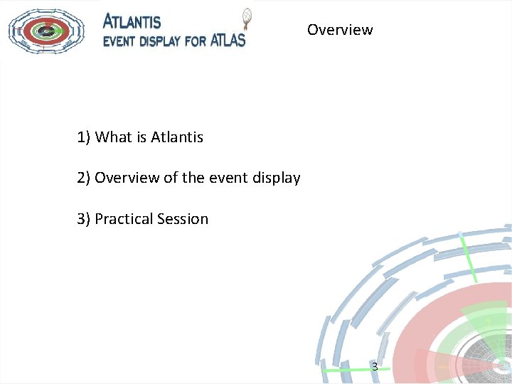 Overview 1) What is Atlantis 2) Overview of the event display 3) Practical Session