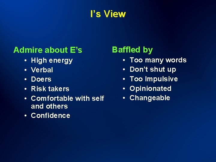 I’s View Admire about E’s • • • High energy Verbal Doers Risk takers