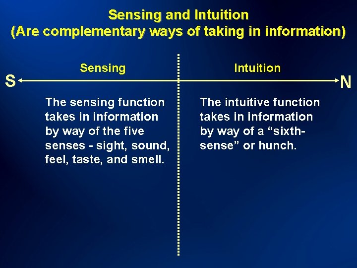 Sensing and Intuition (Are complementary ways of taking in information) S Sensing The sensing