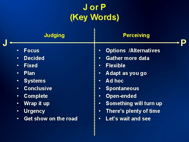 J or P (Key Words) J Judging • • • Focus Decided Fixed Plan