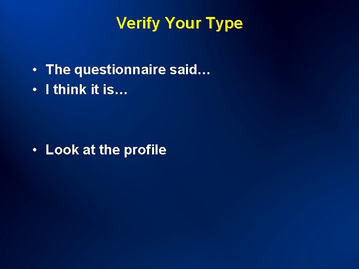 Verify Your Type • The questionnaire said… • I think it is… • Look