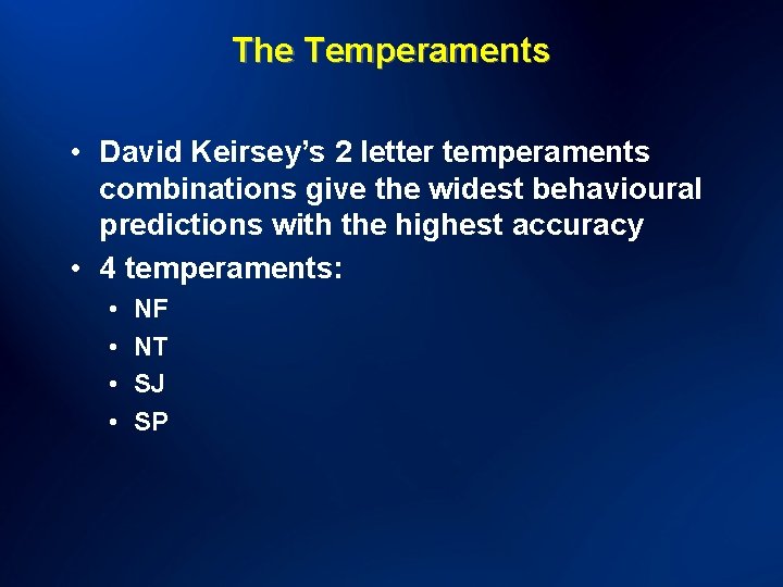 The Temperaments • David Keirsey’s 2 letter temperaments combinations give the widest behavioural predictions