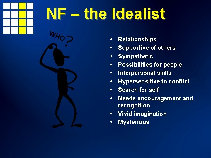 NF – the Idealist WH O • • Relationships Supportive of others Sympathetic Possibilities