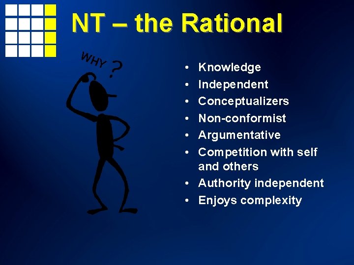 NT – the Rational WH Y • • • Knowledge Independent Conceptualizers Non-conformist Argumentative