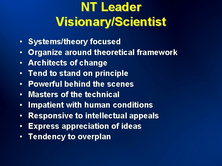 NT Leader Visionary/Scientist • • • Systems/theory focused Organize around theoretical framework Architects of