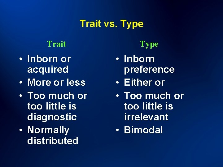 Trait vs. Type Trait • Inborn or acquired • More or less • Too