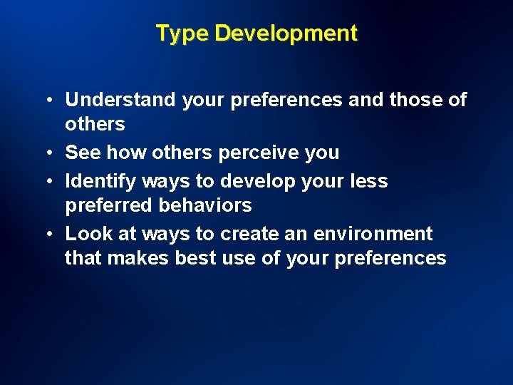 Type Development • Understand your preferences and those of others • See how others