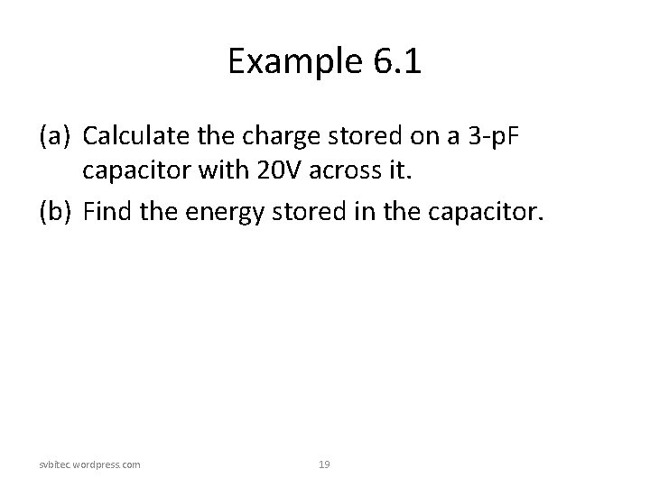 Example 6. 1 (a) Calculate the charge stored on a 3 -p. F capacitor Example 6. 1 (a) Calculate the charge stored on a 3 -p. F capacitor