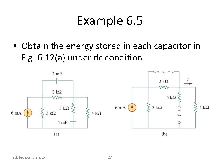 Example 6. 5 • Obtain the energy stored in each capacitor in Fig. 6. Example 6. 5 • Obtain the energy stored in each capacitor in Fig. 6.