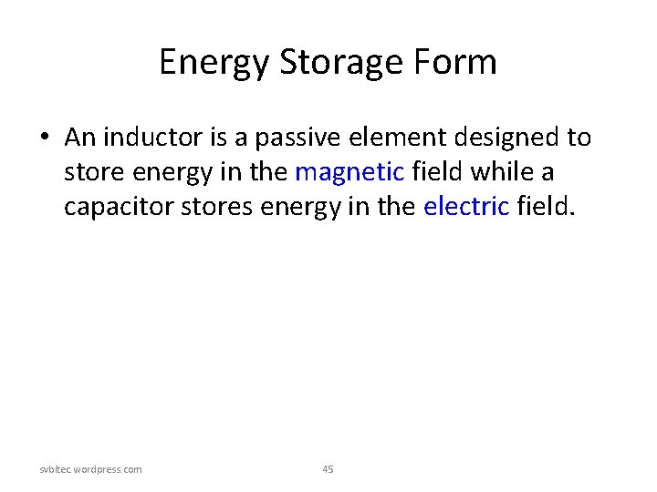 Energy Storage Form • An inductor is a passive element designed to store energy Energy Storage Form • An inductor is a passive element designed to store energy