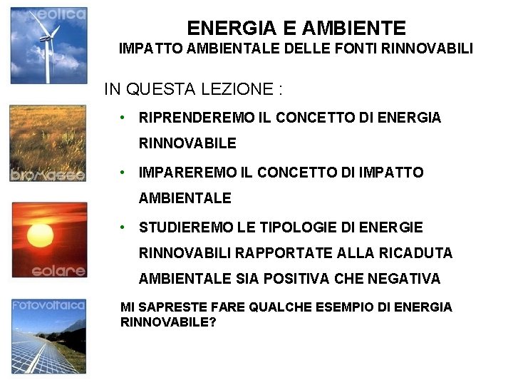 ENERGIA E AMBIENTE IMPATTO AMBIENTALE DELLE FONTI RINNOVABILI IN QUESTA LEZIONE : • RIPRENDEREMO