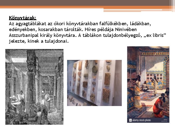 Könyvtárak: Az agyagtáblákat az ókori könyvtárakban falfülkékben, ládákban, edényekben, kosarakban tárolták. Híres példája Ninivében Könyvtárak: Az agyagtáblákat az ókori könyvtárakban falfülkékben, ládákban, edényekben, kosarakban tárolták. Híres példája Ninivében