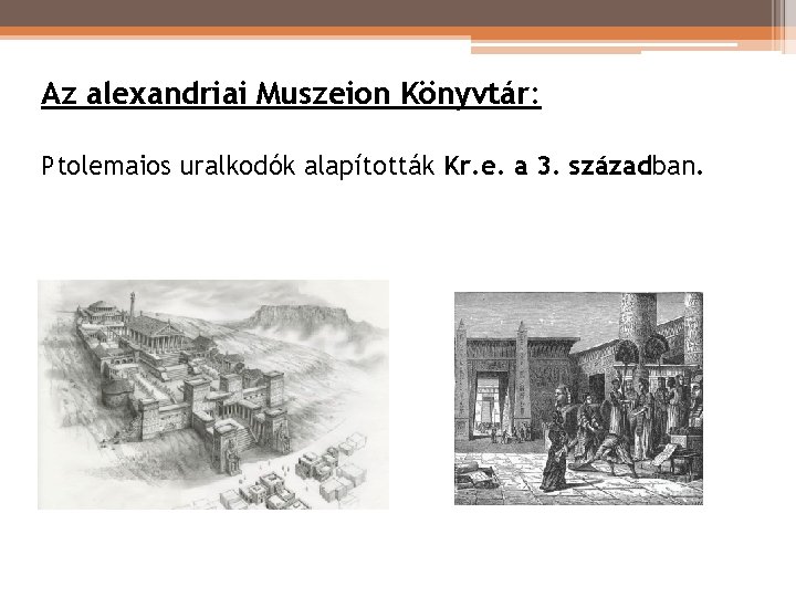 Az alexandriai Muszeion Könyvtár: Ptolemaios uralkodók alapították Kr. e. a 3. században. Az alexandriai Muszeion Könyvtár: Ptolemaios uralkodók alapították Kr. e. a 3. században.