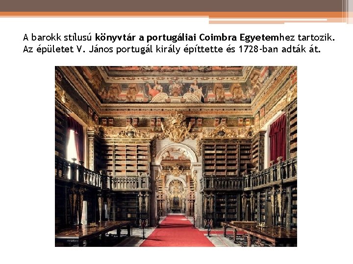 A barokk stílusú könyvtár a portugáliai Coimbra Egyetemhez tartozik. Az épületet V. János portugál A barokk stílusú könyvtár a portugáliai Coimbra Egyetemhez tartozik. Az épületet V. János portugál