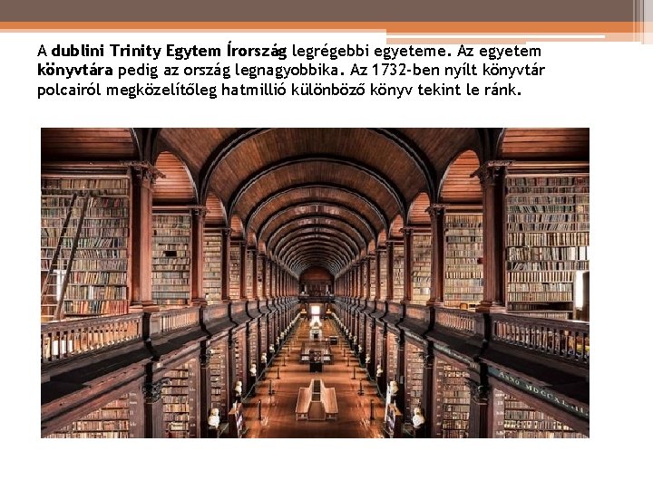 A dublini Trinity Egytem Írország legrégebbi egyeteme. Az egyetem könyvtára pedig az ország legnagyobbika. A dublini Trinity Egytem Írország legrégebbi egyeteme. Az egyetem könyvtára pedig az ország legnagyobbika.