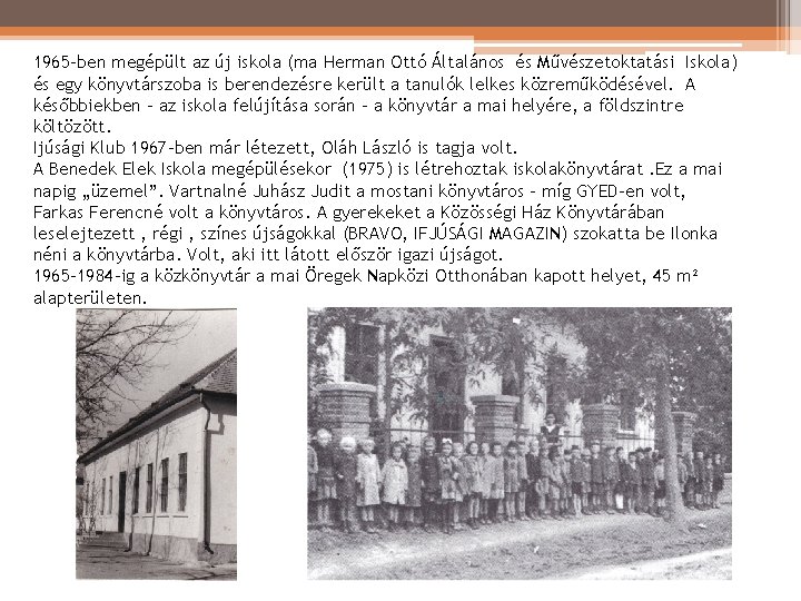 1965 -ben megépült az új iskola (ma Herman Ottó Általános és Művészetoktatási Iskola) és 1965 -ben megépült az új iskola (ma Herman Ottó Általános és Művészetoktatási Iskola) és