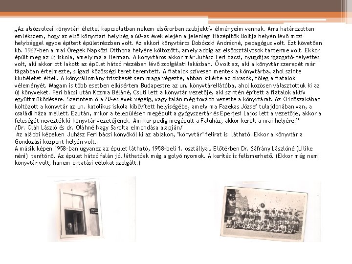 „Az alsózsolcai könyvtári élettel kapcsolatban nekem elsősorban szubjektív élményeim vannak. Arra határozottan emlékszem, hogy „Az alsózsolcai könyvtári élettel kapcsolatban nekem elsősorban szubjektív élményeim vannak. Arra határozottan emlékszem, hogy