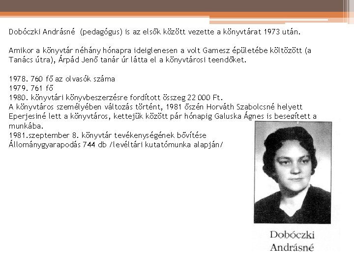 Dobóczki Andrásné (pedagógus) is az elsők között vezette a könyvtárat 1973 után. Amikor a Dobóczki Andrásné (pedagógus) is az elsők között vezette a könyvtárat 1973 után. Amikor a