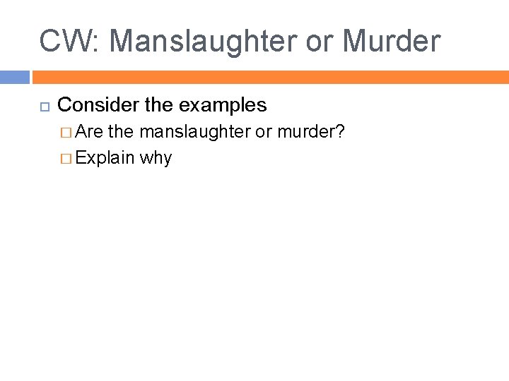 CW: Manslaughter or Murder Consider the examples � Are the manslaughter or murder? �