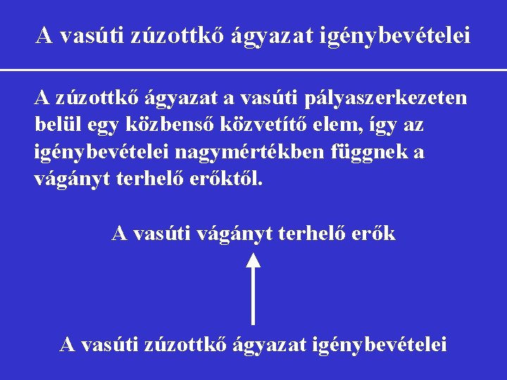 A vasúti zúzottkő ágyazat igénybevételei A zúzottkő ágyazat a vasúti pályaszerkezeten belül egy közbenső