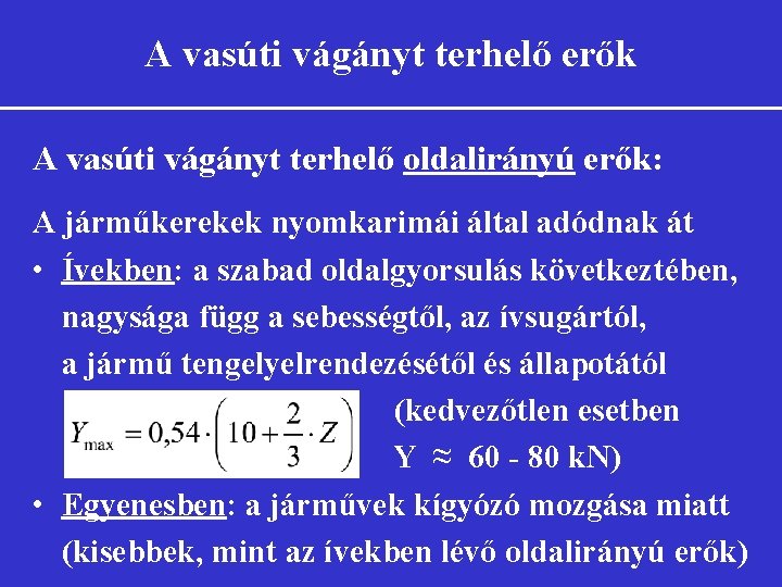 A vasúti vágányt terhelő erők A vasúti vágányt terhelő oldalirányú erők: A járműkerekek nyomkarimái