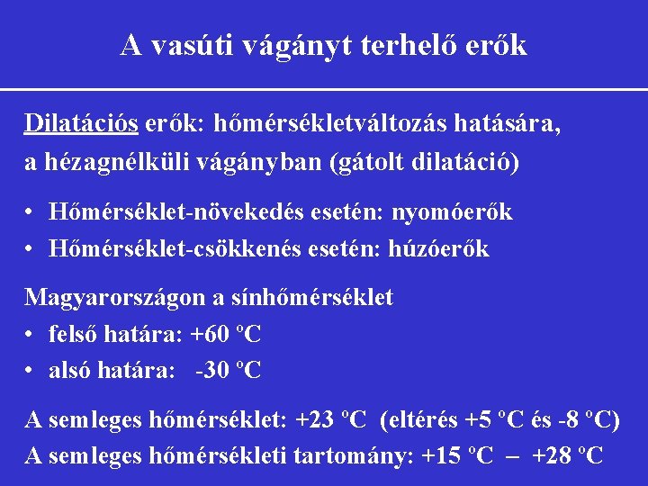 A vasúti vágányt terhelő erők Dilatációs erők: hőmérsékletváltozás hatására, a hézagnélküli vágányban (gátolt dilatáció)