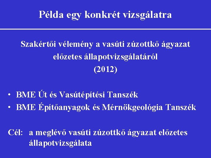 Példa egy konkrét vizsgálatra Szakértői vélemény a vasúti zúzottkő ágyazat előzetes állapotvizsgálatáról (2012) •