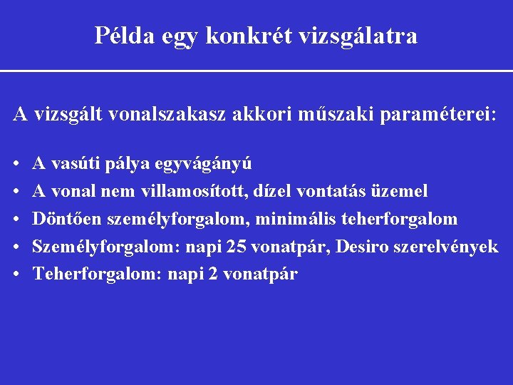 Példa egy konkrét vizsgálatra A vizsgált vonalszakasz akkori műszaki paraméterei: • • • A