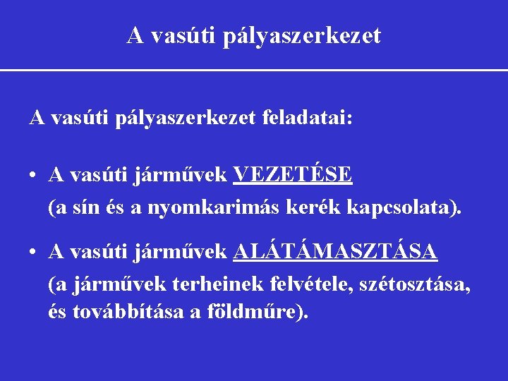 A vasúti pályaszerkezet feladatai: • A vasúti járművek VEZETÉSE (a sín és a nyomkarimás