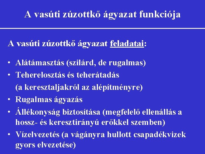 A vasúti zúzottkő ágyazat funkciója A vasúti zúzottkő ágyazat feladatai: • Alátámasztás (szilárd, de