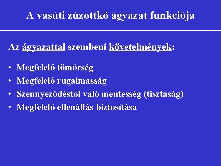 A vasúti zúzottkő ágyazat funkciója Az ágyazattal szembeni követelmények: • • Megfelelő tömörség Megfelelő