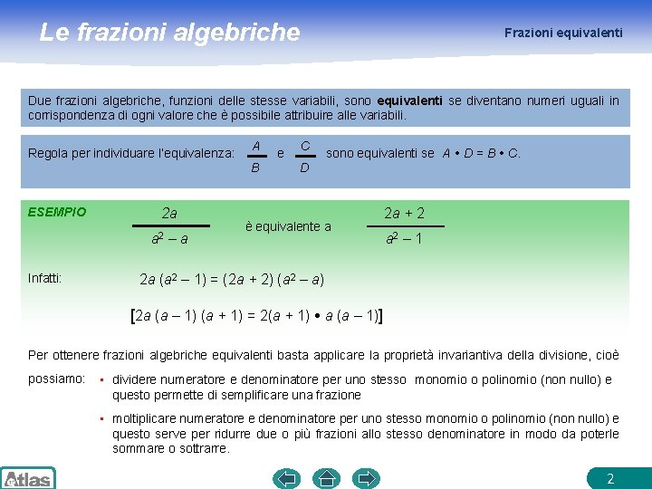 Le frazioni algebriche Frazioni equivalenti Due frazioni algebriche, funzioni delle stesse variabili, sono equivalenti Le frazioni algebriche Frazioni equivalenti Due frazioni algebriche, funzioni delle stesse variabili, sono equivalenti