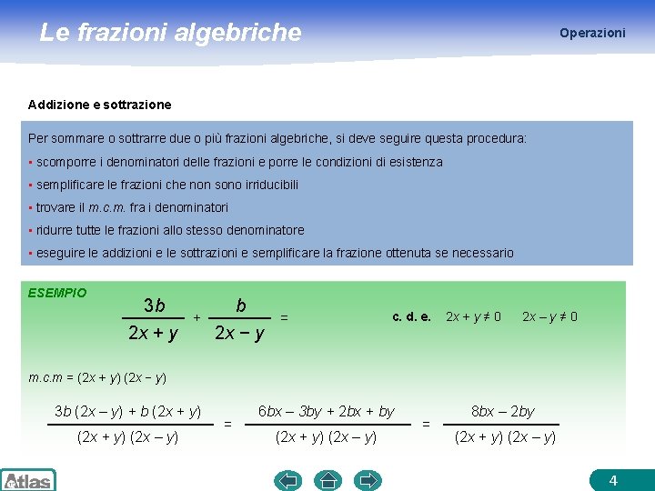 Le frazioni algebriche Operazioni Addizione e sottrazione Per sommare o sottrarre due o più Le frazioni algebriche Operazioni Addizione e sottrazione Per sommare o sottrarre due o più