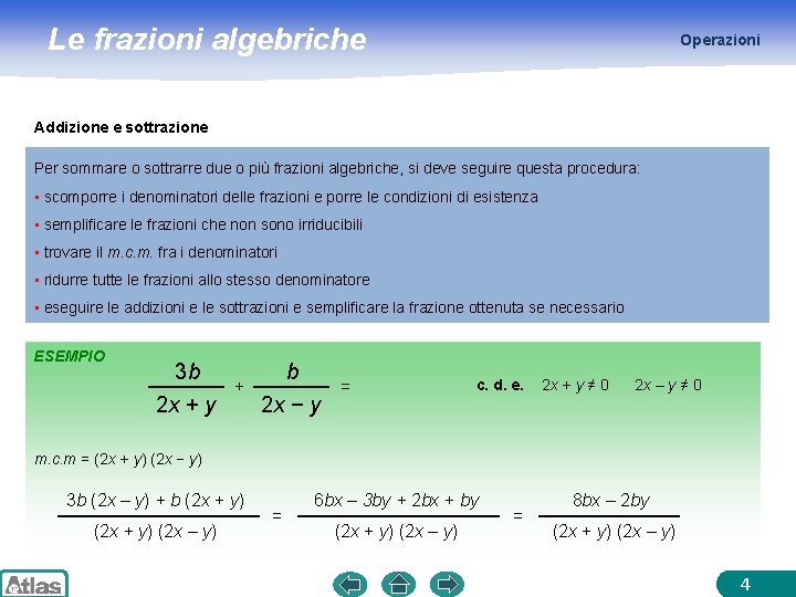 Le frazioni algebriche Operazioni Addizione e sottrazione Per sommare o sottrarre due o più