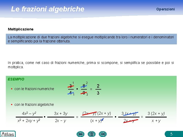 Le frazioni algebriche Operazioni Moltiplicazione La moltiplicazione di due frazioni algebriche si esegue moltiplicando