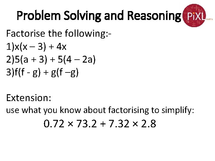 Problem Solving and Reasoning Factorise the following: 1)x(x – 3) + 4 x 2)5(a