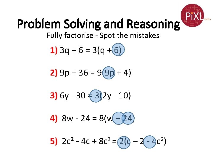 Problem Solving and Reasoning Fully factorise - Spot the mistakes 1) 3 q +