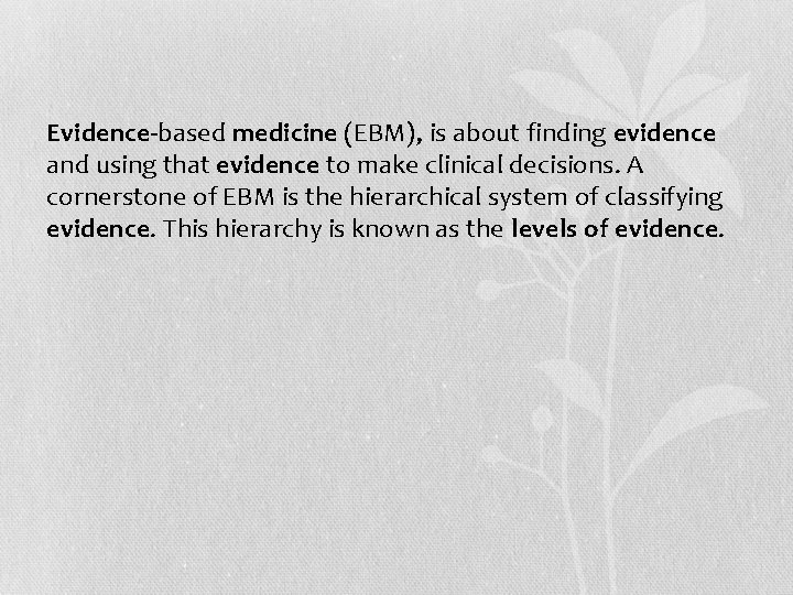  • Evidence-based medicine (EBM), is about finding evidence and using that evidence to